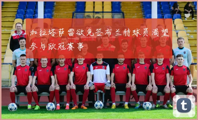 加拉塔萨雷欲免签布兰特球员渴望参与欧冠赛事