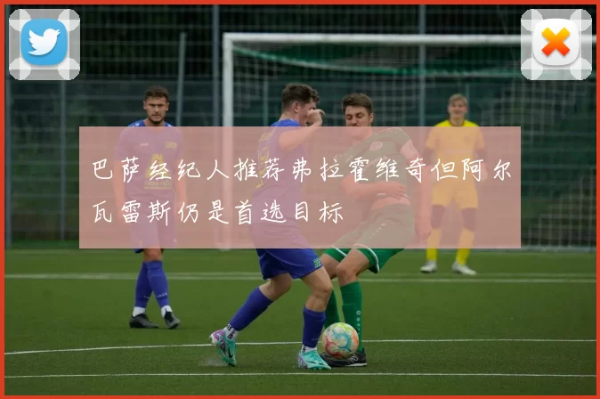巴萨经纪人推荐弗拉霍维奇但阿尔瓦雷斯仍是首选目标