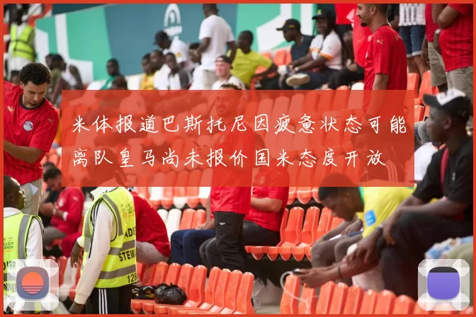 米体报道巴斯托尼因疲惫状态可能离队皇马尚未报价国米态度开放